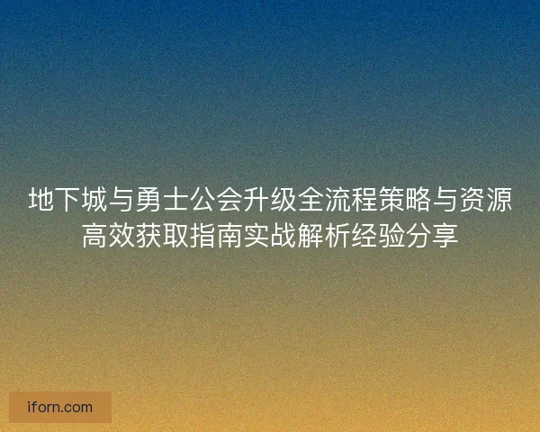 地下城与勇士公会升级全流程策略与资源高效获取指南实战解析经验分享 地下城与勇士公会升级全流程策略与资源高效获取指南实战解析经验分享