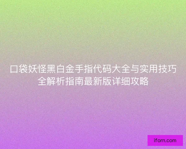 口袋妖怪黑白金手指代码大全与实用技巧全解析指南最新版详细攻略 口袋妖怪黑白金手指代码大全与实用技巧全解析指南最新版详细攻略